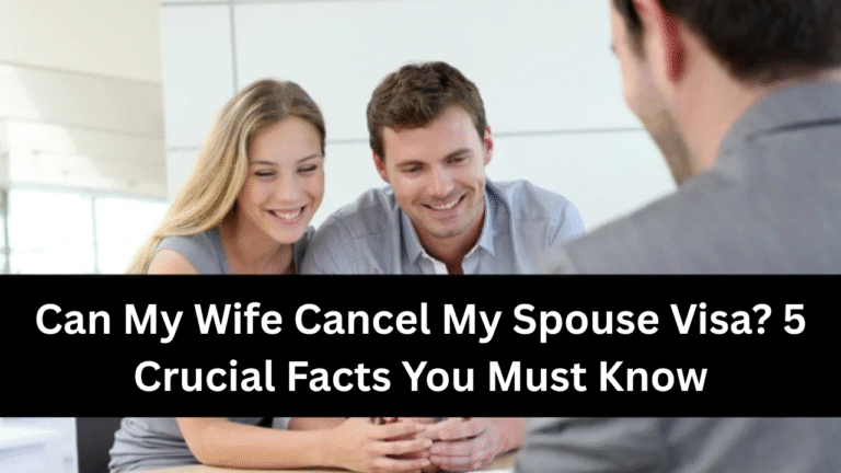 Can My Wife Cancel My Spouse Visa? 5 Crucial Facts You Must Know